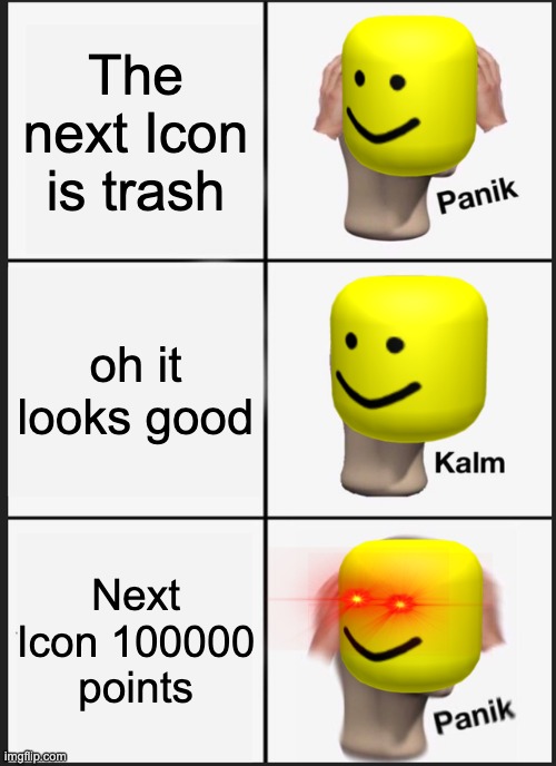 Panik Kalm Panik | The next Icon is trash; oh it looks good; Next Icon 100000 points | image tagged in memes,panik kalm panik | made w/ Imgflip meme maker