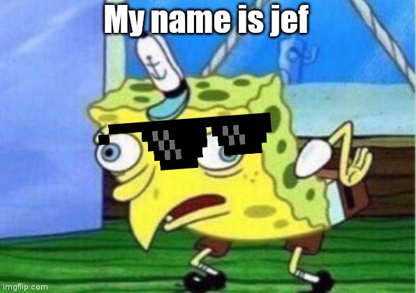 Mocking Spongebob | My name is jef | image tagged in memes,mocking spongebob | made w/ Imgflip meme maker