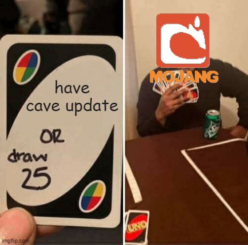 UNO Draw 25 Cards | have cave update | image tagged in memes,uno draw 25 cards | made w/ Imgflip meme maker