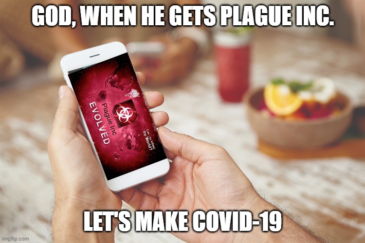 god+Plague Inc.=.... | GOD, WHEN HE GETS PLAGUE INC. LET'S MAKE COVID-19 | image tagged in covid-19,god,video games | made w/ Imgflip meme maker