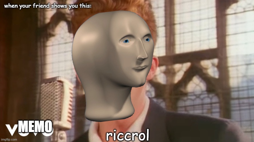 riccrol (OC) | when your friend shows you this:; riccrol; MEMO | image tagged in rickroll,meme man,rick astley,original content | made w/ Imgflip meme maker