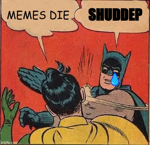 Batman Slapping Robin | MEMES DIE; SHUDDEP | image tagged in memes,batman slapping robin | made w/ Imgflip meme maker