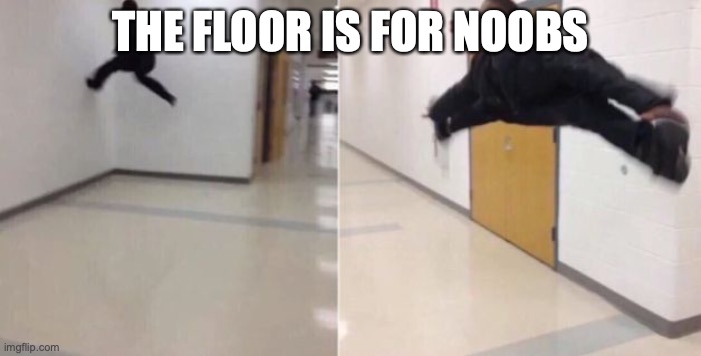 noob floor | THE FLOOR IS FOR NOOBS | image tagged in the floor is | made w/ Imgflip meme maker