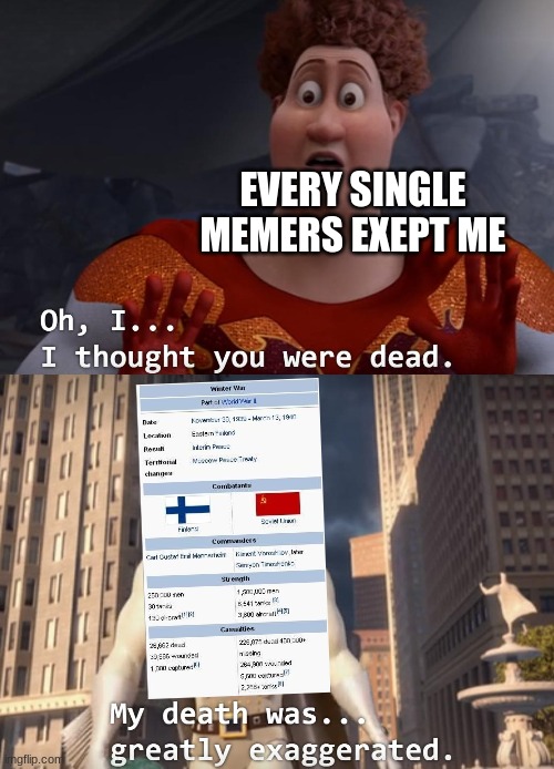 when a dead meme gets own feet again | EVERY SINGLE MEMERS EXEPT ME | image tagged in i thought you were dead,dead memes,finland,ww2,memers | made w/ Imgflip meme maker