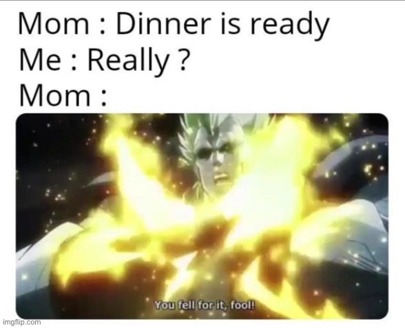 Dinner | image tagged in you fool you fell victim to one of the classic blunders | made w/ Imgflip meme maker