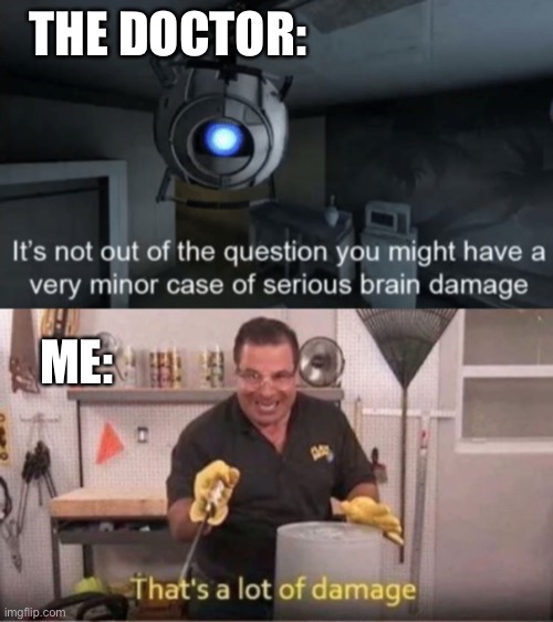 Valve and Phil Swift colab | THE DOCTOR:; ME: | image tagged in now that's a lot of damage,minor case of serious brain damage | made w/ Imgflip meme maker
