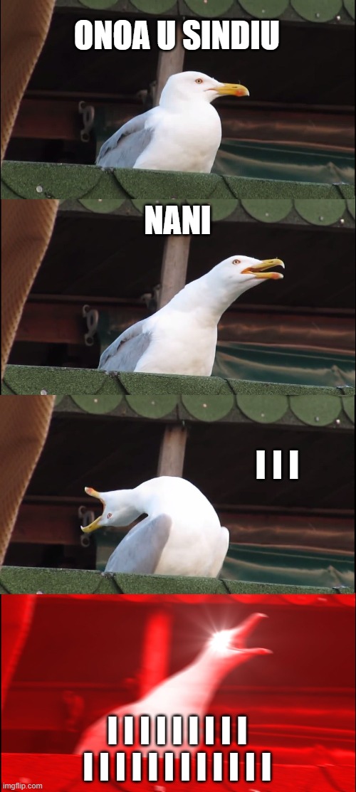 Inhaling Seagull Meme | ONOA U SINDIU; NANI; I I I; I I I I I I I I I I I I I I I I I I I I I | image tagged in memes,inhaling seagull | made w/ Imgflip meme maker