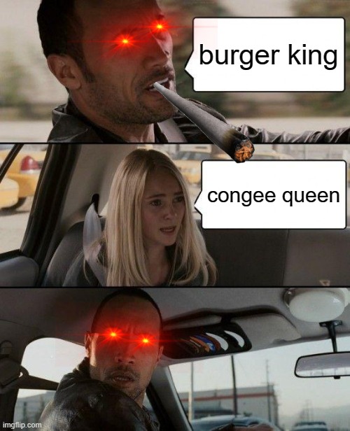 BURGERKING | burger king; congee queen | image tagged in the rock driving | made w/ Imgflip meme maker