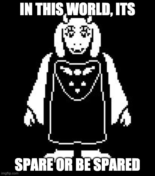 sparem | IN THIS WORLD, ITS; SPARE OR BE SPARED | image tagged in toriel | made w/ Imgflip meme maker