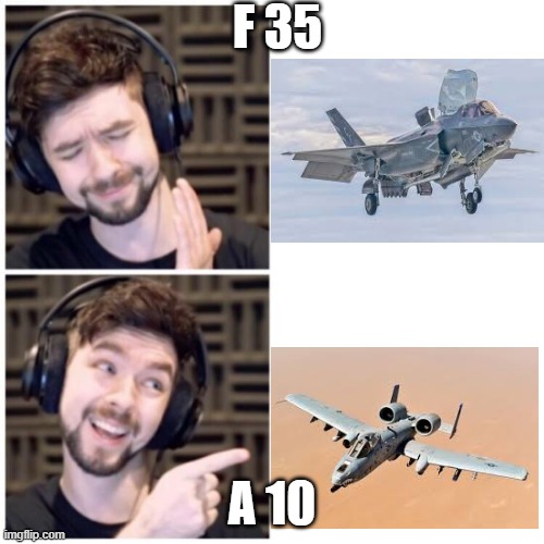 Jack's Military requests | F 35; A 10 | image tagged in jacksepticeye drake | made w/ Imgflip meme maker