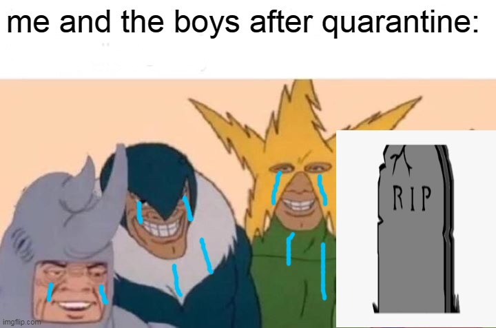 bad mem | me and the boys after quarantine: | image tagged in memes,me and the boys | made w/ Imgflip meme maker