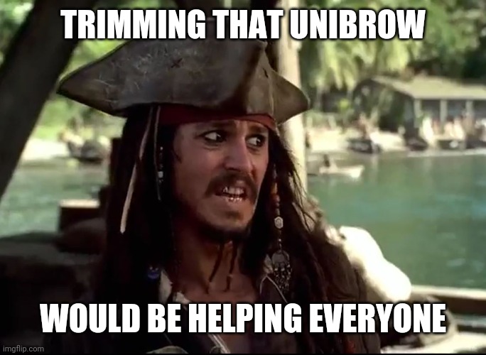 JACK WHAT | TRIMMING THAT UNIBROW WOULD BE HELPING EVERYONE | image tagged in jack what | made w/ Imgflip meme maker