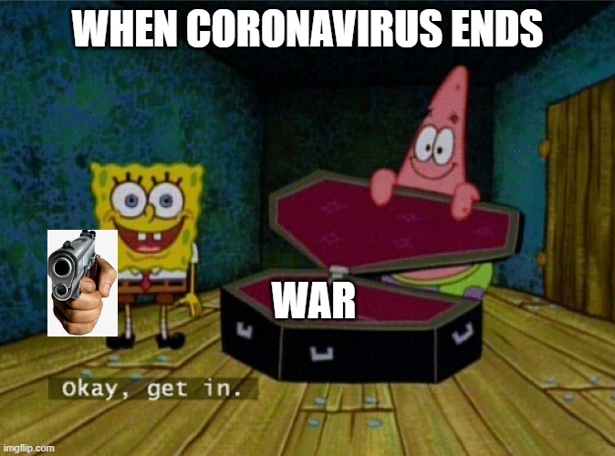 OH NO THE TRUTH!!! | WHEN CORONAVIRUS ENDS; WAR | image tagged in covid-19,politics | made w/ Imgflip meme maker