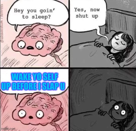 waking up brain | WAKE YO SELF UP BEFORE I SLAP U | image tagged in waking up brain | made w/ Imgflip meme maker