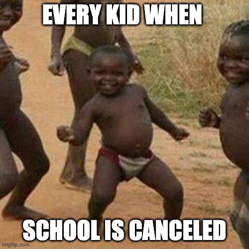 Third World Success Kid Meme | EVERY KID WHEN; SCHOOL IS CANCELED | image tagged in memes,third world success kid | made w/ Imgflip meme maker