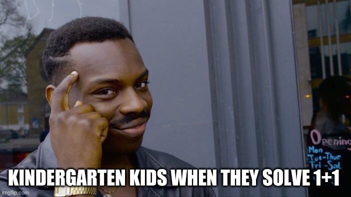 Roll Safe Think About It | KINDERGARTEN KIDS WHEN THEY SOLVE 1+1 | image tagged in memes,roll safe think about it | made w/ Imgflip meme maker
