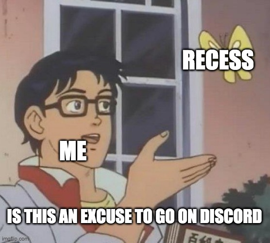 wat i do during break | RECESS; ME; IS THIS AN EXCUSE TO GO ON DISCORD | image tagged in memes,is this a pigeon | made w/ Imgflip meme maker