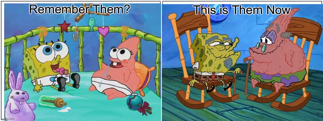 Feel Old Yet? | Remember Them? This is Them Now | image tagged in spongebob and patrick | made w/ Imgflip meme maker