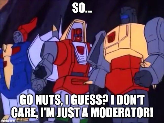 Oh, Hello There! | SO... GO NUTS, I GUESS? I DON'T CARE, I'M JUST A MODERATOR! | image tagged in slag doesnt fool around,memes,transformers,dinobots | made w/ Imgflip meme maker
