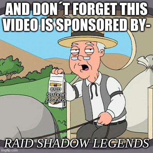 Pepperidge Farm Remembers Meme | AND DON´T FORGET THIS VIDEO IS SPONSORED BY-; RAID SHADOW LEGENDS; RAID SHADOW LEGENDS | image tagged in memes,pepperidge farm remembers,raid shadow legends | made w/ Imgflip meme maker