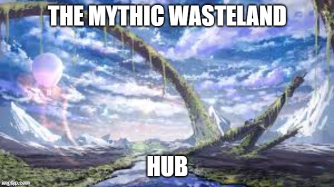 I'm gonna put all the links to all the parts so we can revisit them easier! | THE MYTHIC WASTELAND; HUB | image tagged in memes,roleplaying | made w/ Imgflip meme maker