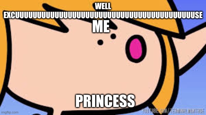 Well Excuuuuuuuuuuuuuuuu | WELL EXCUUUUUUUUUUUUUUUUUUUUUUUUUUUUUUUUUUUUUUUUUSE ME PRINCESS | image tagged in well excuuuuuuuuuuuuuuuu | made w/ Imgflip meme maker