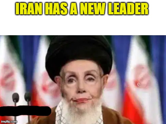 Nancy bin laden | IRAN HAS A NEW LEADER | image tagged in politics,funny,memes | made w/ Imgflip meme maker