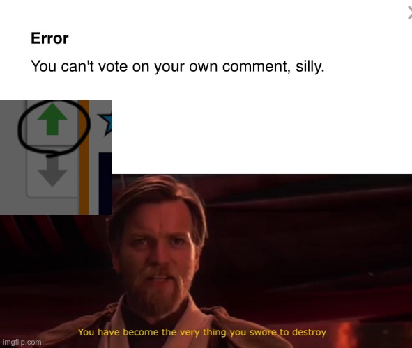 UPVOTING UR OWN COMMENT! | image tagged in you became the very thing you swore to destroy,upvotes,imgflip | made w/ Imgflip meme maker