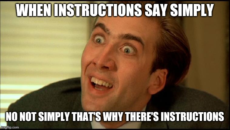 You Don't Say - Nicholas Cage | WHEN INSTRUCTIONS SAY SIMPLY; NO NOT SIMPLY THAT'S WHY THERE'S INSTRUCTIONS | image tagged in you don't say - nicholas cage | made w/ Imgflip meme maker
