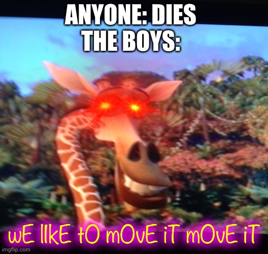 Melman | ANYONE: DIES
THE BOYS:; wE lIkE tO mOvE iT mOvE iT | image tagged in melman,coffin dance,the boys,memes,funny | made w/ Imgflip meme maker