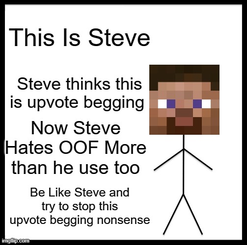 Be Like Bill Meme | This Is Steve Steve thinks this is upvote begging Now Steve Hates OOF More than he use too Be Like Steve and try to stop this upvote begging | image tagged in memes,be like bill | made w/ Imgflip meme maker