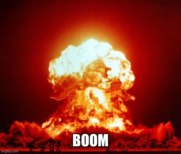 Nuke | BOOM | image tagged in nuke | made w/ Imgflip meme maker