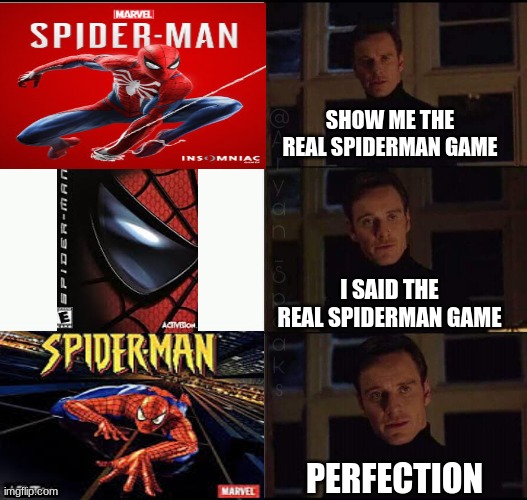 Spiderman | SHOW ME THE REAL SPIDERMAN GAME; I SAID THE REAL SPIDERMAN GAME; PERFECTION | image tagged in show me the real,spiderman | made w/ Imgflip meme maker