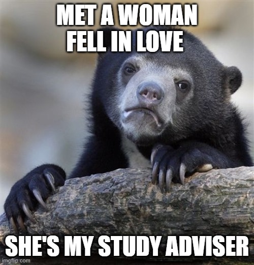 Confession Bear | MET A WOMAN FELL IN LOVE; SHE'S MY STUDY ADVISER | image tagged in memes,confession bear | made w/ Imgflip meme maker