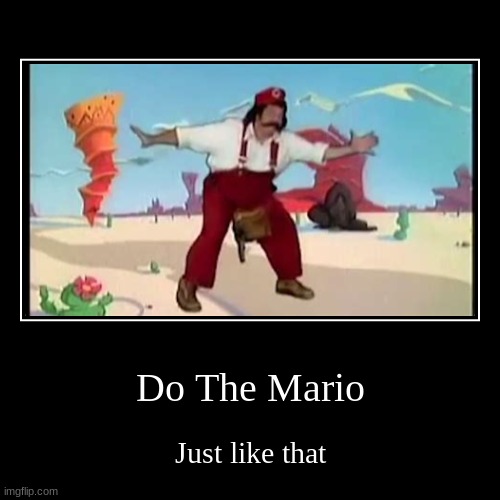 Do the Mario! Swing your arms from side to side Come on, it's time to go. Do the Mario! Take one step, and then again Let's do t | image tagged in funny,demotivationals | made w/ Imgflip demotivational maker