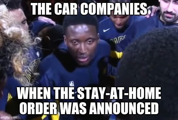 Seriously? | THE CAR COMPANIES; WHEN THE STAY-AT-HOME ORDER WAS ANNOUNCED | image tagged in seriously | made w/ Imgflip meme maker