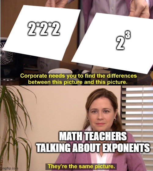 Pam office | 2*2*2; 2; 3; MATH TEACHERS TALKING ABOUT EXPONENTS | image tagged in pam office | made w/ Imgflip meme maker