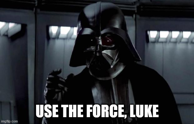 Darth Vader | USE THE FORCE, LUKE | image tagged in darth vader | made w/ Imgflip meme maker