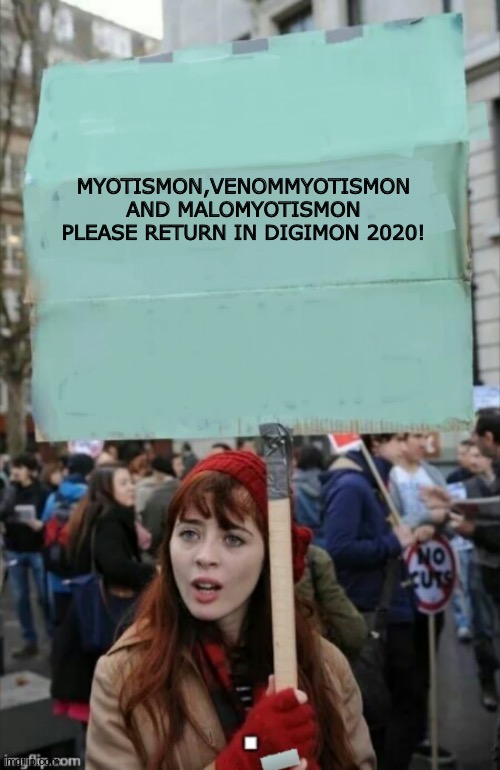 protestor | MYOTISMON,VENOMMYOTISMON AND MALOMYOTISMON PLEASE RETURN IN DIGIMON 2020! | image tagged in protestor | made w/ Imgflip meme maker