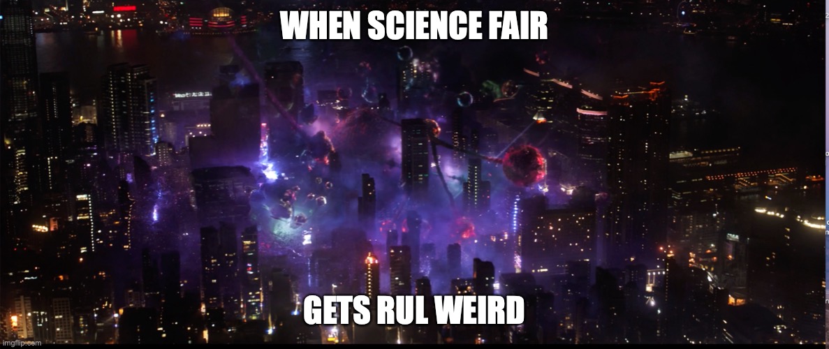 WHEN SCIENCE FAIR; GETS RUL WEIRD | image tagged in school meme | made w/ Imgflip meme maker