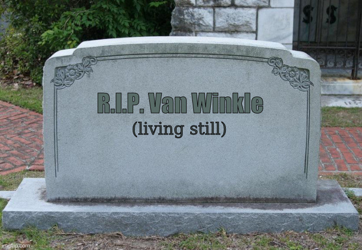 Gravestone | R.I.P. Van Winkle; (living still) | image tagged in gravestone | made w/ Imgflip meme maker