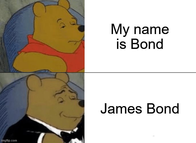 Tuxedo Winnie The Pooh | My name is Bond; James Bond | image tagged in memes,tuxedo winnie the pooh | made w/ Imgflip meme maker