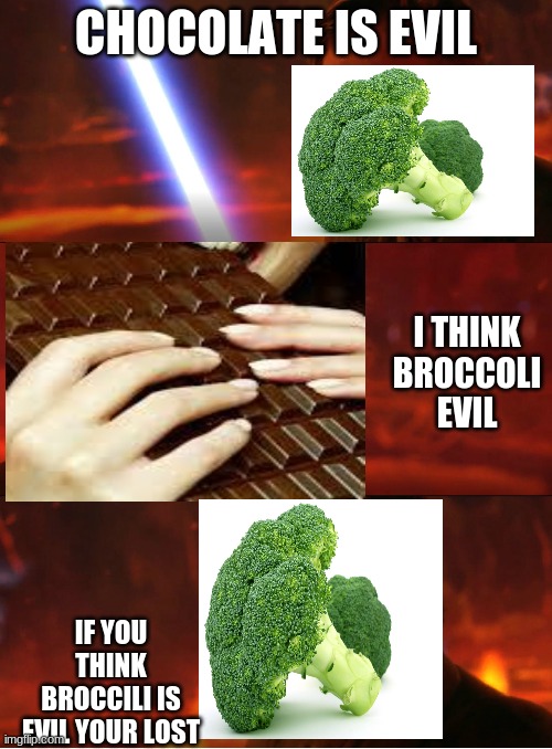 candy | CHOCOLATE IS EVIL; I THINK BROCCOLI EVIL; IF YOU THINK BROCCILI IS EVIL YOUR LOST | image tagged in chancellor is evil | made w/ Imgflip meme maker
