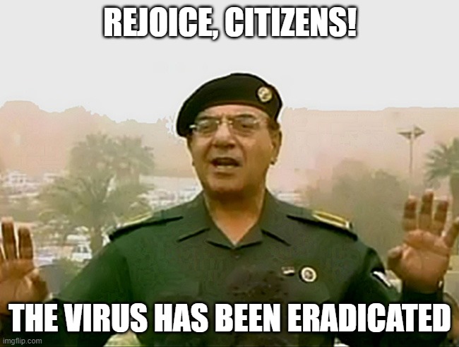 TRUST BAGHDAD BOB | REJOICE, CITIZENS! THE VIRUS HAS BEEN ERADICATED | image tagged in trust baghdad bob | made w/ Imgflip meme maker