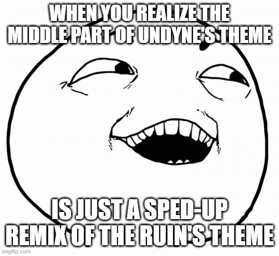 Go to YouTube and slow her theme down to 0.5 or 0.25 | WHEN YOU REALIZE THE MIDDLE PART OF UNDYNE'S THEME; IS JUST A SPED-UP REMIX OF THE RUIN'S THEME | image tagged in i see what you did there,undyne,undertale,memes,it's true,music video | made w/ Imgflip meme maker