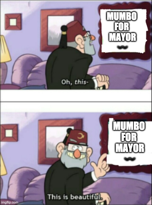 MUMBO 
FOR 
MAYOR
〰️ MUMBO 
FOR 
MAYOR
〰️ | image tagged in this is beautiful | made w/ Imgflip meme maker
