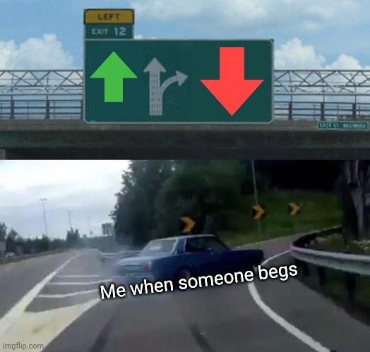 Left Exit 12 Off Ramp | Me when someone begs | image tagged in memes,left exit 12 off ramp | made w/ Imgflip meme maker