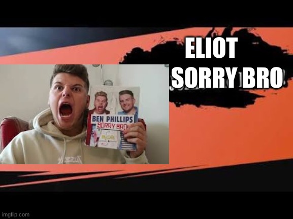 who watches sorry bro | ELIOT; SORRY BRO | image tagged in super smash bros,sorry bro | made w/ Imgflip meme maker