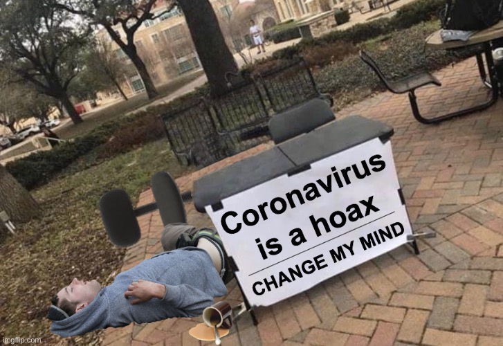 Change my mind | image tagged in change my mind,coronavirus,memes,you are ded | made w/ Imgflip meme maker