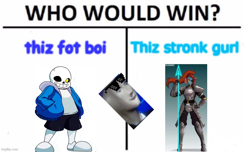Who Would Win? | thiz fot boi; Thiz stronk gurl | image tagged in memes,who would win,undyne,sans,undertale,meme man | made w/ Imgflip meme maker